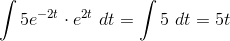 \int 5e^{-2t} \cdot e^{2t} \ dt = \int 5 \ dt = 5t