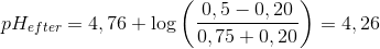 pH_{efter}=4,76+\log\left ( \frac{0,5-0,20}{0,75+0,20 }\right)=4,26