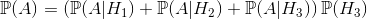 \mathbb{P}(A)=\left(\mathbb{P}(A|H_1)+\mathbb{P}(A|H_2)+\mathbb{P}(A|H_3)\right)\mathbb{P}(H_3)