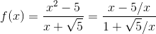 f(x) = \frac{x^2-5}{x+\sqrt 5} = \frac{x-5/x}{1+\sqrt 5/x}