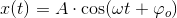 x(t)=A\cdot \cos(\omega t+\varphi _o)