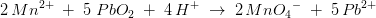 2\, Mn^{2+}\; +\; 5\; PbO_2\; +\; 4\, H^{+}\; \rightarrow \; 2\, {MnO_4}^{-}\; +\; 5\, Pb^{2+}