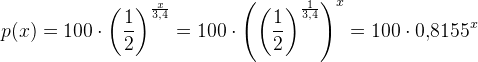 p(x)=100\cdot \left ( \frac{1}{2} \right )^{\frac{x}{3,4}}=100\cdot\left (\left ( \frac{1}{2} \right )^{\frac{1}{3,4}} \right )^x=100\cdot 0{,}8155^x