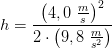 h=\frac{\left ( 4,0\; \frac{m}{s} \right )^2}{2\cdot \left ( 9,8\; \frac{m}{s^2} \right )}