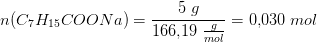 n(C_7H_{15}COONa)=\frac{5\; g}{166{,}19\; \tfrac{g}{mol}}=0{,}030\; mol