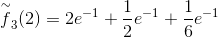 \overset{\sim}{f}_3(2)=2e^{-1}+\frac{1}{2}e^{-1}+\frac{1}{6}e^{-1}