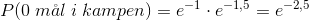 P(0\; m\aa l\;i\;kampen)=e^{-1}\cdot e^{-1,5}=e^{-2,5}
