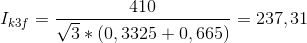 I_{k3f}=\frac{410}{\sqrt{3}*(0,3325+0,665)}=237,31