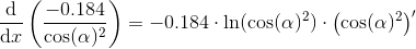\\ \frac{\mathrm{d} }{\mathrm{d} x} \left ( \frac{-0.184}{\cos(\alpha)^2} \right )=-0.184\cdot\ln(\cos(\alpha)^2)\cdot\left ( \cos(\alpha)^2 \right )'