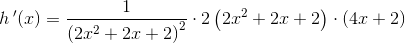 h{\, }'(x)=\frac{1}{\left ( 2x^2+2x+2\right )^2}\cdot 2\left (2x^2+2x+2 \right )\cdot \left ( 4x+2 \right )