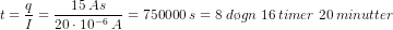 t=\frac{q}{I}=\frac{15\; As}{20\cdot 10^{-6}\; A}=750000\; s=8\; d\o gn\; 16\; timer\; 20\; minutter