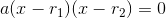 a(x-r_1)(x-r_2)=0