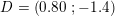 \small \small D=\left ( 0{.}80\, \, ; -1{.}4 \right )