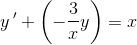 y{\, }'+\left (-\frac{3}{x}y \right )=x