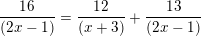 \small \small \frac{ 16}{ (2x-1)}=\frac{12}{(x+3)}+\frac{13}{(2x-1)}