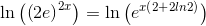 \ln \left ( \left ( 2e \right )^{2x} \right )=\ln \left ( e^{x\left (2+\; \! \! \! \! \2ln 2 \right )} \right )