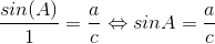 \frac{sin (A)}{1}=\frac{a}{c}\Leftrightarrow sin A =\frac{a}{c}