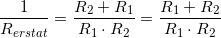 \small \frac{1}{R_{erstat}}=\frac{R_2+R_1}{R_1\cdot R_2}=\frac{R_1+R_2}{R_1\cdot R_2}