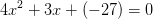 4x^2 + 3x + (-27) = 0