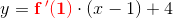 y=\mathbf{\color{Red} f{\, }'(1)}\cdot (x-1)+4
