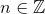 n \in \mathbb{Z}