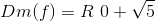 Dm(f)=R\0+\sqrt{5}