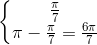 \left\{\begin{matrix} \frac{\pi }{7}\\ \pi -\frac{\pi}{7} =\frac{6\pi }{7}\end{matrix}\right