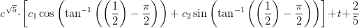 e^{\sqrt{5}}\cdot \left[c_1\cos\left(\tan^{-1}\left ( \left ( \frac{1}{2}\right)-\frac{\pi }{2} \right )\right)+ c_2\sin\left(\tan^{-1}\left ( \left ( \frac{1}{2}\right)-\frac{\pi }{2} \right)\right) \right]+t+\frac{2}{5}