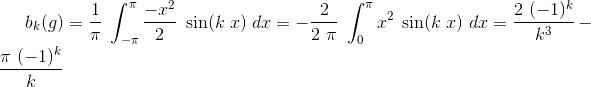 b_k (g)= \frac{1}{\pi} \ \int_{-\pi}^{\pi } \frac{-x^2}{2} \ \sin(k \ x) \ dx = - \frac{2}{2 \ \pi} \ \int_{0}^{\pi } x^2 \ \sin(k \ x) \ dx = \frac{2 \ (-1)^k }{k^3}- \frac{\pi \ (-1)^k }{k}