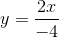 y = \frac{2x}{-4}