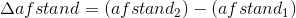 \Delta afstand=(afstand{_{2}}) - (afstand_{1})