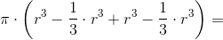 \pi \cdot \left (r^3-\frac{1}{3}\cdot r^3+r^3-\frac{1}{3}\cdot r ^3 \right ) \right )=