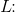 L\! \! :