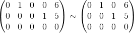 \begin{pmatrix} 0 &1 &0 &0 &6 \\ 0 & 0& 0 &1 &5 \\ 0 & 0& 0 &0 & 0 \end{pmatrix} \sim \begin{pmatrix} 0 &1 &0 &6 \\ 0 & 0 &1 &5 \\ 0 & 0 &0 & 0 \end{pmatrix}