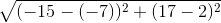 \sqrt{(-15-(-7))^{2}+(17-2)^{2}}