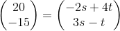 \begin{pmatrix} 20\\-15 \end{pmatrix}= \begin{pmatrix} -2s+4t\\3s-t \end{pmatrix}