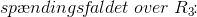 sp\ae ndings\! f\! aldet\; over\; R_3\! \! :