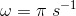 \omega = \pi \; s^{-1}