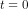 t=0