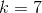 k=7