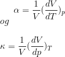 \alpha =\frac{1}{V}(\frac{dV}{dT})_p\\ og\\ \\ \kappa=\frac{1}{V}(\frac{dV}{dp})_T\\