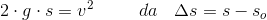 2\cdot g\cdot s=v^2\; \; \; \; \; \; \; \; \; da\: \: \: \: \Delta s=s-s_o