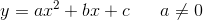 y=ax^2+bx+c \; \; \; \; \; \; a\neq 0