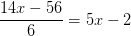 \frac{14x-56}{6}=5x-2