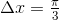 \Delta x=\tfrac{\pi}{3}