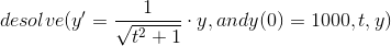 desolve(y{}'=\frac{1}{\sqrt{t^2+1}}\cdot y, andy(0)=1000,t,y)
