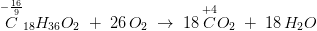 \overset{-\frac{16}{9}}{C}_{18}H_{36}O_2\; +\; 26\, O_2\; \rightarrow \; 18\, \overset{+4}{C}O_2\; +\; 18\, H_2O