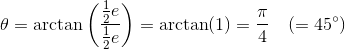 \theta = \text{arctan}\left(\frac{\frac{1}{2}e}{\frac{1}{2}e} \right )= \text{arctan}(1)=\frac{\pi}{4}~~~(=45^\circ)