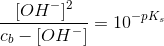 \frac{ [OH^-]^2 }{c_b-[OH^-]}=10^{-pK_s}
