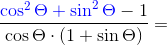 \frac{{\color{Blue} \cos^2\Theta+\sin^2\Theta}-1}{\cos\Theta\cdot(1+\sin\Theta)}=